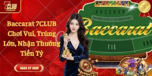 Baccarat 7CLUB Chơi Vui, Trúng Lớn, Nhận Thưởng Tiền Tỷ