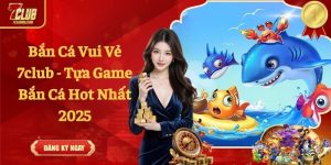 Bắn Cá Vui Vẻ 7club - Tựa Game Bắn Cá Hot Nhất 2025