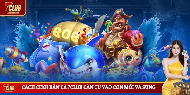 Cách chơi bắn cá 7CLUB căn cứ vào con mồi và súng