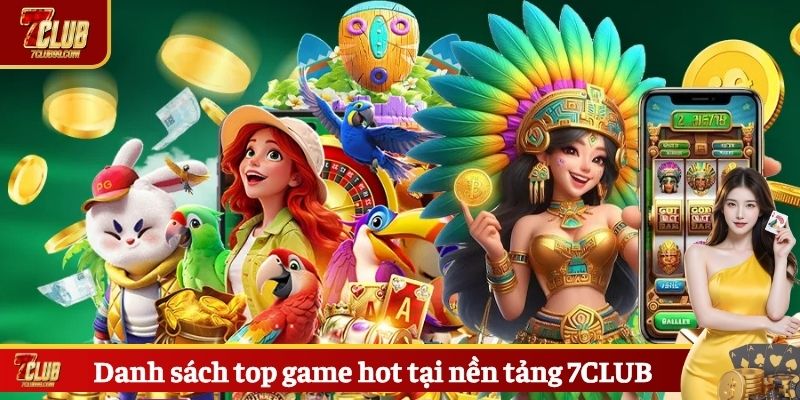Danh sách top game hot tại nền tảng 7CLUB