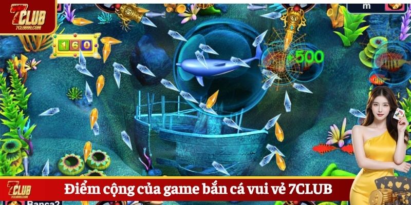 Điểm cộng của game bắn cá vui vẻ 7CLUB