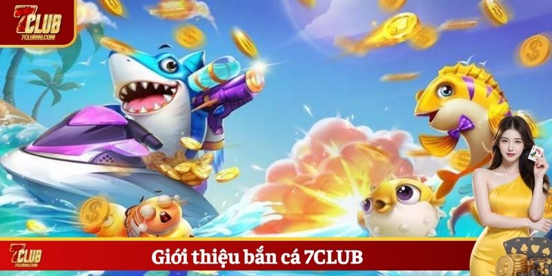 Giới thiệu bắn cá 7CLUB