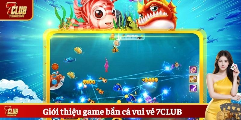 Giới thiệu game bắn cá vui vẻ 7CLUB