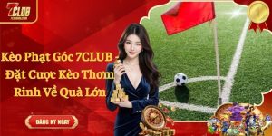 Kèo Phạt Góc 7CLUB - Đặt Cược Kèo Thơm Rinh Về Quà Lớn