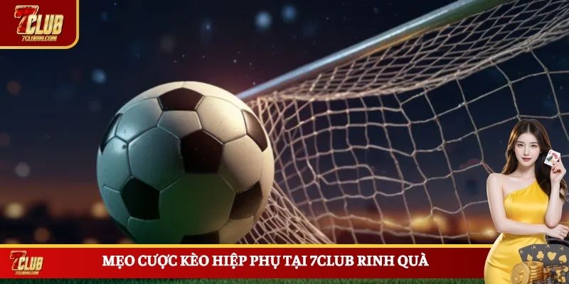 Mẹo cược kèo hiệp phụ tại 7CLUB rinh quà