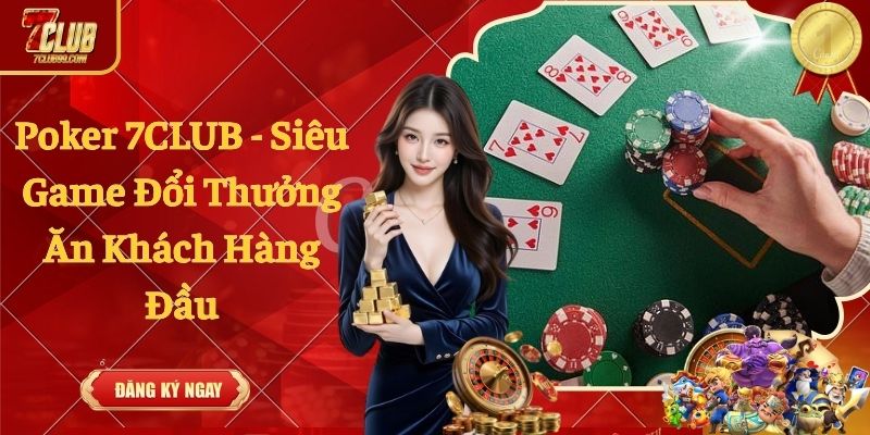 Poker 7CLUB - Siêu Game Đổi Thưởng Ăn Khách Hàng Đầu