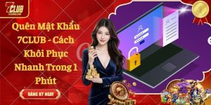 Quên Mật Khẩu 7CLUB - Cách Khôi Phục Nhanh Trong 1 Phút