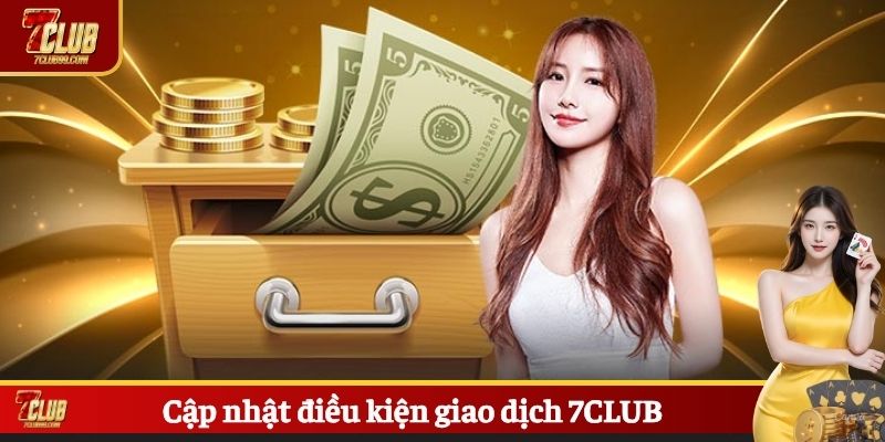 Cập nhật điều kiện giao dịch 7CLUB
