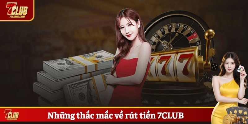 Những thắc mắc về rút tiền 7CLUB