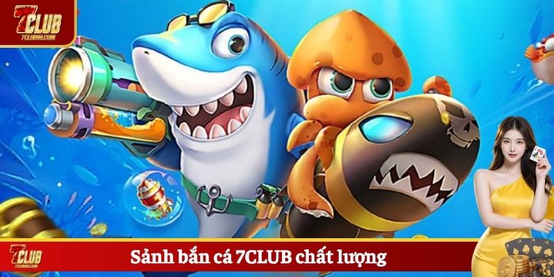 Sảnh bắn cá 7CLUB chất lượng