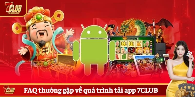 FAQ thường gặp về quá trình tải ứng dụng 7CLUB