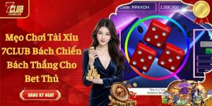 Mẹo Chơi Tài Xỉu 7CLUB Bách Chiến Bách Thắng Cho Bet Thủ